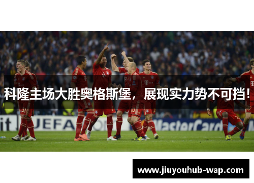 科隆主场大胜奥格斯堡，展现实力势不可挡！