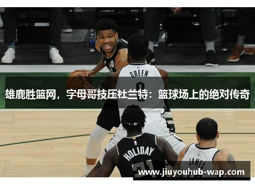 雄鹿胜篮网，字母哥技压杜兰特：篮球场上的绝对传奇