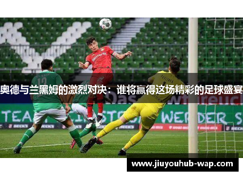 奥德与兰黑姆的激烈对决：谁将赢得这场精彩的足球盛宴