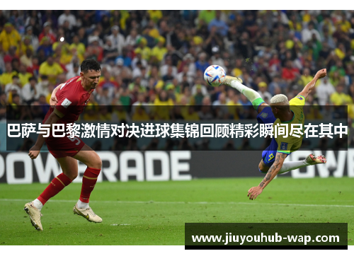 巴萨与巴黎激情对决进球集锦回顾精彩瞬间尽在其中