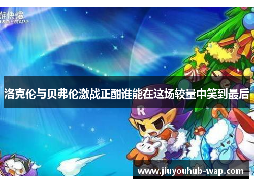 洛克伦与贝弗伦激战正酣谁能在这场较量中笑到最后